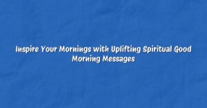 Inspire Your Mornings with Uplifting Spiritual Good Morning Messages
