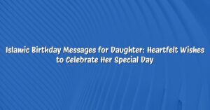 Islamic Birthday Messages for Daughter: Heartfelt Wishes to Celebrate Her Special Day