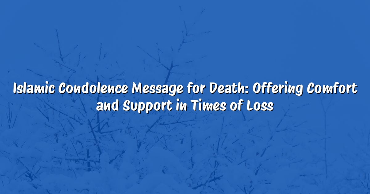 Islamic Condolence Message for Death: Offering Comfort and Support in Times of Loss
