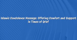 Islamic Condolence Message: Offering Comfort and Support in Times of Grief