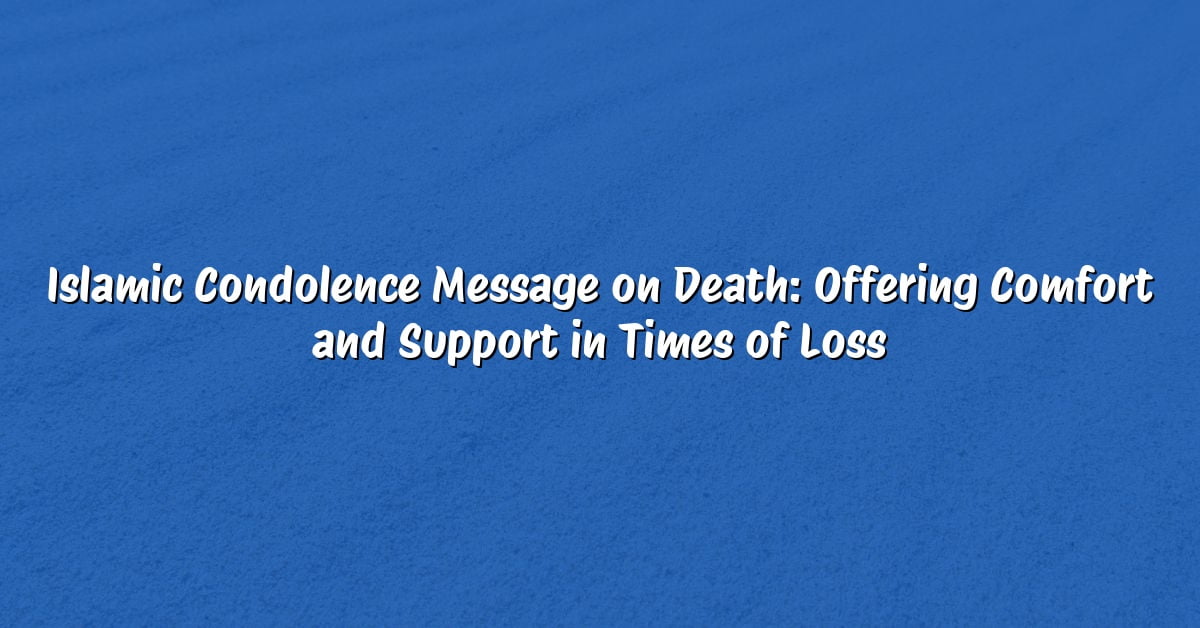 Islamic Condolence Message on Death: Offering Comfort and Support in Times of Loss
