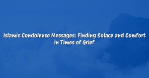 Islamic Condolence Messages: Finding Solace and Comfort in Times of Grief