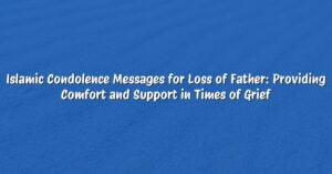 Islamic Condolence Messages for Loss of Father: Providing Comfort and Support in Times of Grief