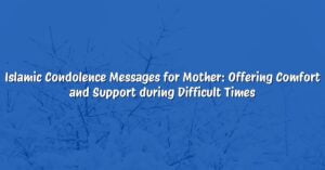 Islamic Condolence Messages for Mother: Offering Comfort and Support during Difficult Times