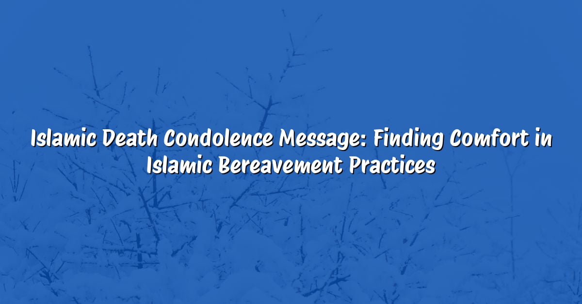 Islamic Death Condolence Message: Finding Comfort in Islamic Bereavement Practices