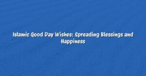 Islamic Good Day Wishes: Spreading Blessings and Happiness