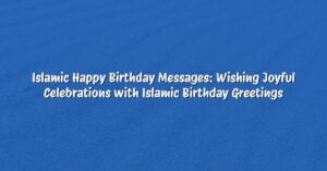 Islamic Happy Birthday Messages: Wishing Joyful Celebrations with Islamic Birthday Greetings