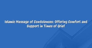 Islamic Message of Condolences: Offering Comfort and Support in Times of Grief