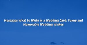 Messages What to Write in a Wedding Card: Funny and Memorable Wedding Wishes