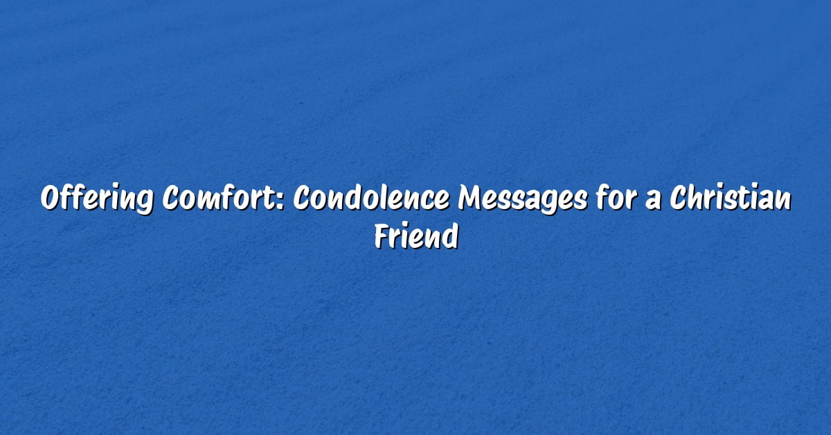 Offering Comfort: Condolence Messages for a Christian Friend