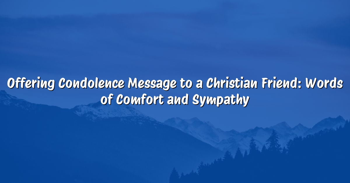 Offering Condolence Message to a Christian Friend: Words of Comfort and Sympathy