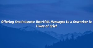 Offering Condolences: Heartfelt Messages to a Coworker in Times of Grief