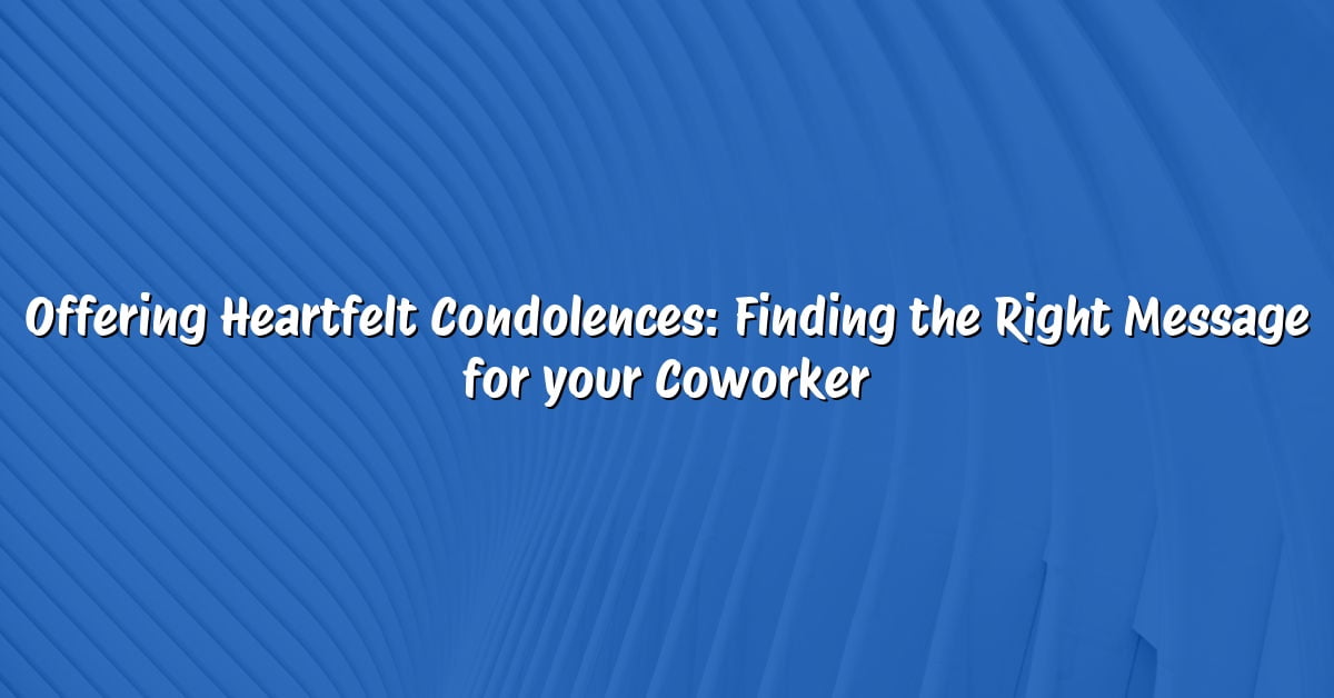 Offering Heartfelt Condolences: Finding the Right Message for your Coworker