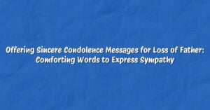 Offering Sincere Condolence Messages for Loss of Father: Comforting Words to Express Sympathy