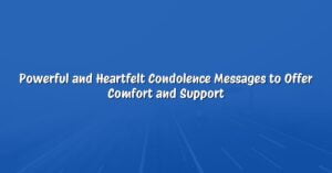 Powerful and Heartfelt Condolence Messages to Offer Comfort and Support