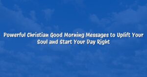 Powerful Christian Good Morning Messages to Uplift Your Soul and Start Your Day Right