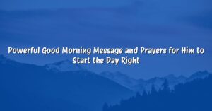 Powerful Good Morning Message and Prayers for Him to Start the Day Right