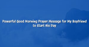 Powerful Good Morning Prayer Message for My Boyfriend to Start His Day