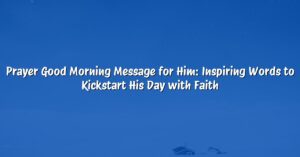 Prayer Good Morning Message for Him: Inspiring Words to Kickstart His Day with Faith