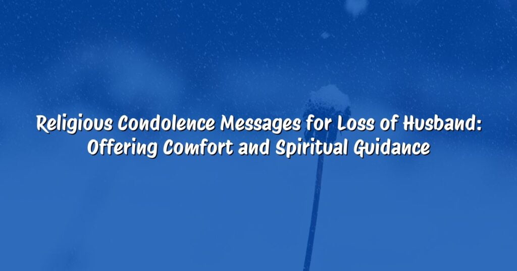 Religious Condolence Messages for Loss of Husband: Offering Comfort and Spiritual Guidance