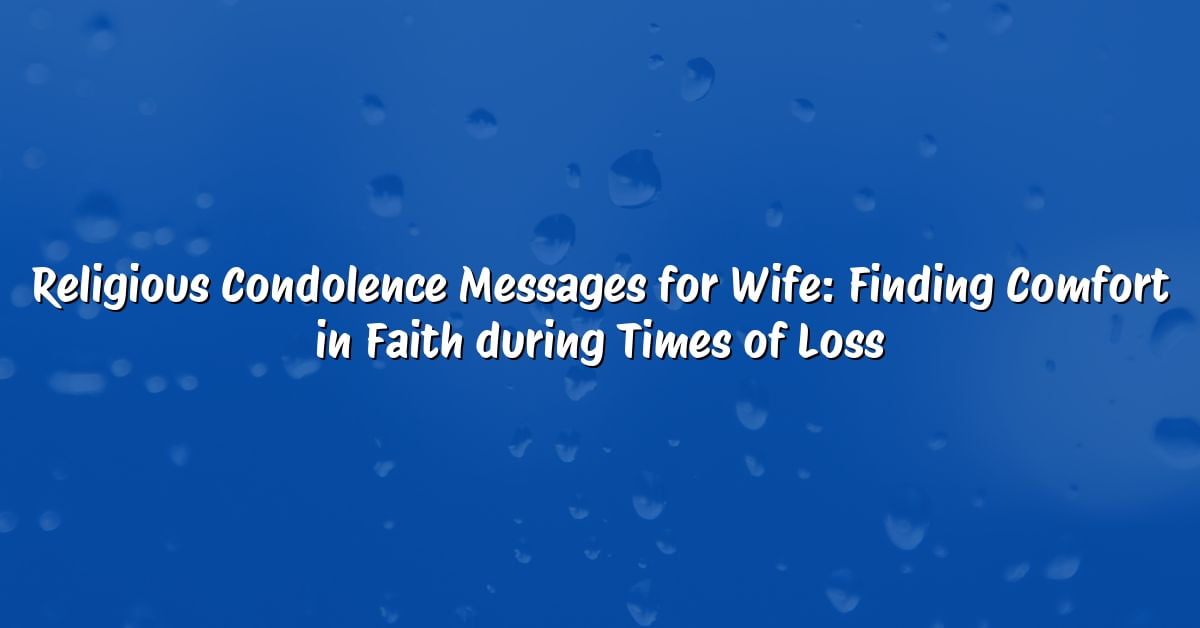Religious Condolence Messages for Wife: Finding Comfort in Faith during Times of Loss