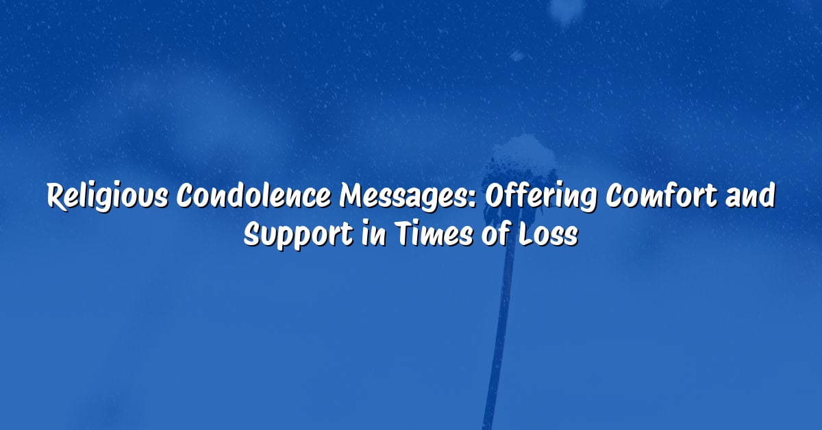 Religious Condolence Messages: Offering Comfort and Support in Times of Loss