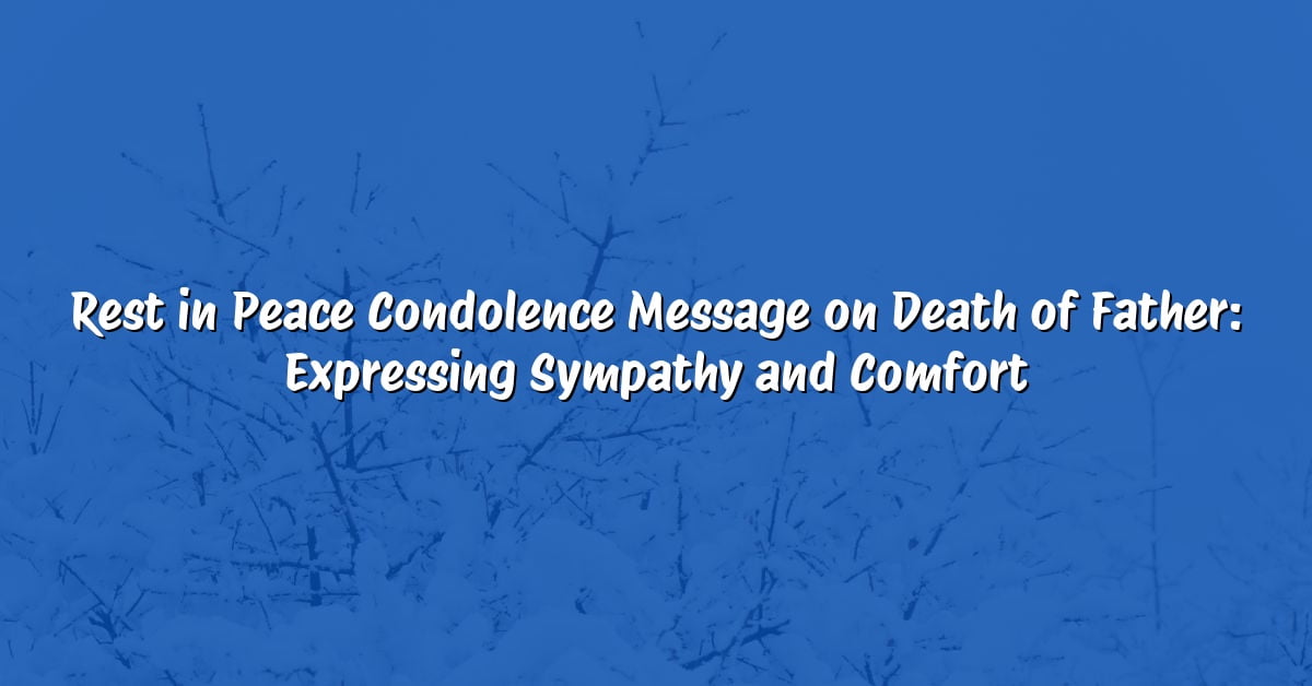 Rest in Peace Condolence Message on Death of Father: Expressing Sympathy and Comfort