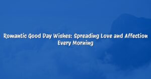 Romantic Good Day Wishes: Spreading Love and Affection Every Morning