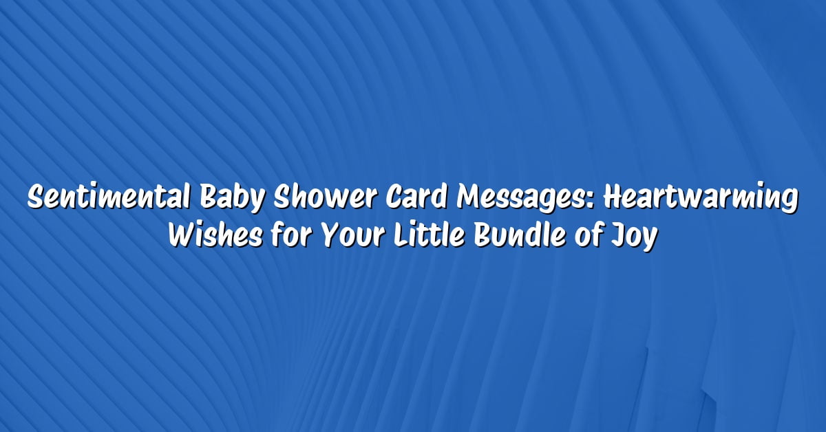 Sentimental Baby Shower Card Messages: Heartwarming Wishes for Your Little Bundle of Joy