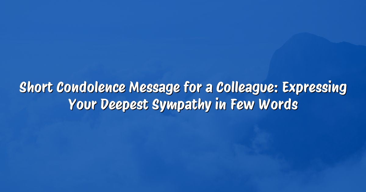 Short Condolence Message for a Colleague: Expressing Your Deepest Sympathy in Few Words