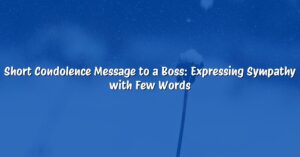 Short Condolence Message to a Boss: Expressing Sympathy with Few Words