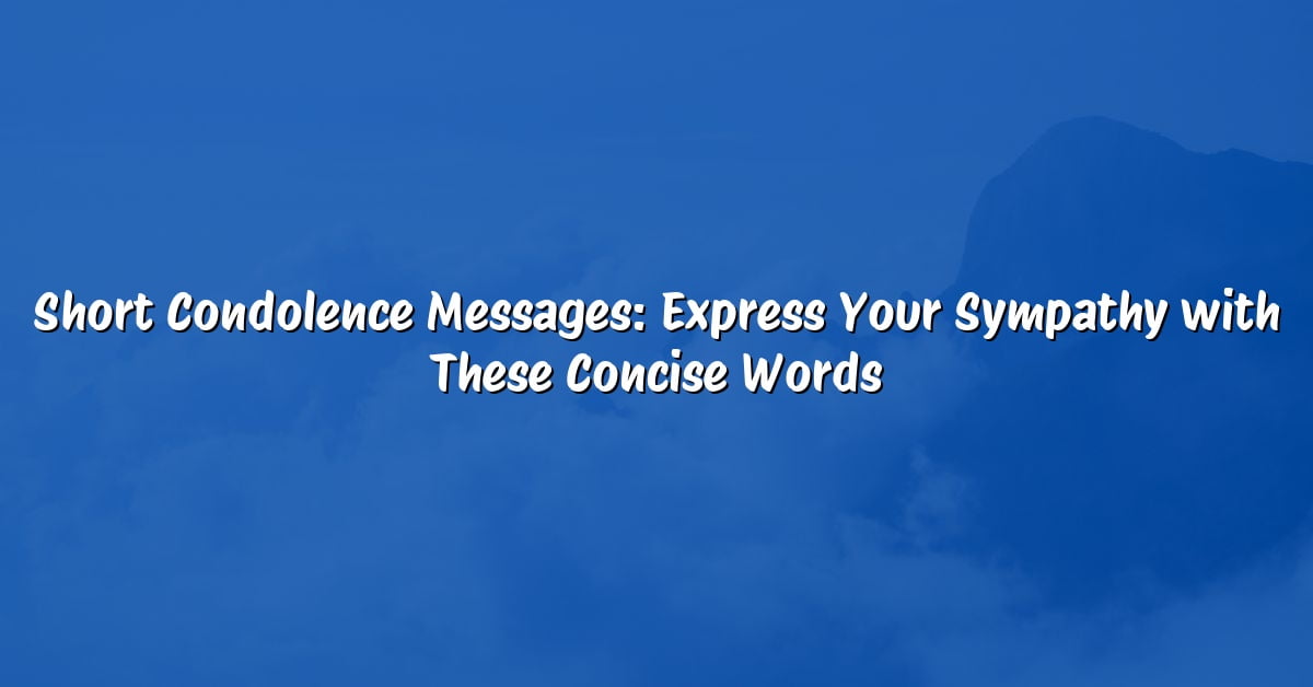 Short Condolence Messages: Express Your Sympathy with These Concise Words