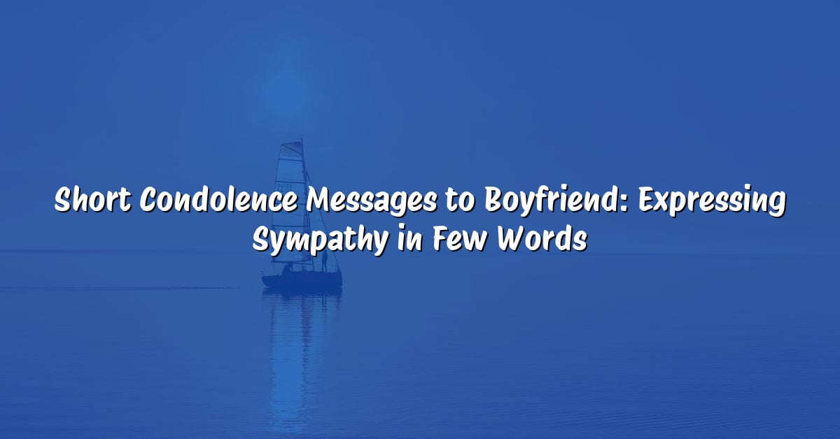 Short Condolence Messages to Boyfriend: Expressing Sympathy in Few Words
