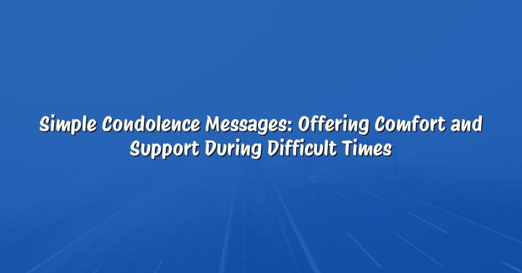 Simple Condolence Messages: Offering Comfort and Support During Difficult Times