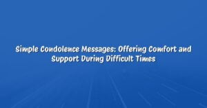 Simple Condolence Messages: Offering Comfort and Support During Difficult Times