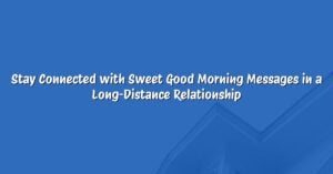 Stay Connected with Sweet Good Morning Messages in a Long-Distance Relationship