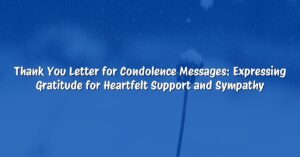 Thank You Letter for Condolence Messages: Expressing Gratitude for Heartfelt Support and Sympathy