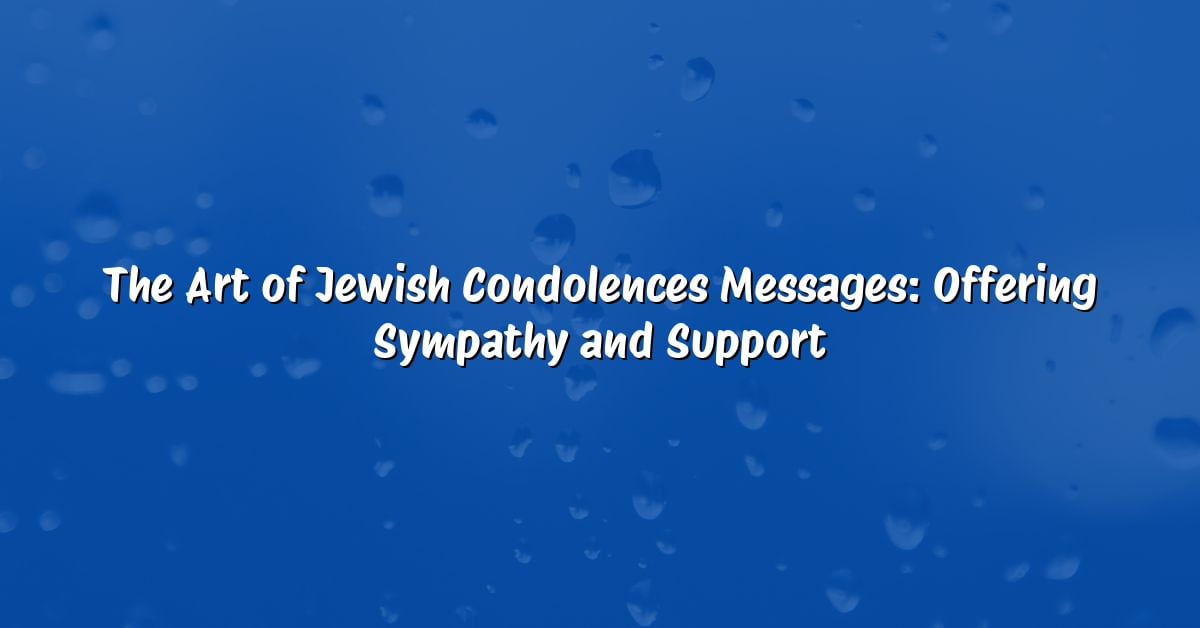 The Art of Jewish Condolences Messages: Offering Sympathy and Support