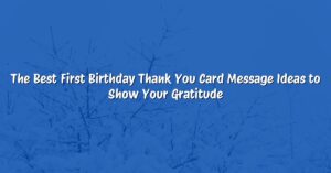 The Best First Birthday Thank You Card Message Ideas to Show Your Gratitude