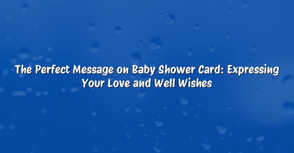 The Perfect Message on Baby Shower Card: Expressing Your Love and Well Wishes