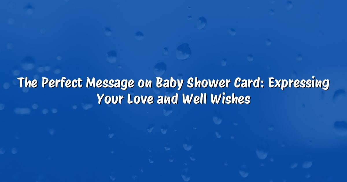 The Perfect Message on Baby Shower Card: Expressing Your Love and Well Wishes
