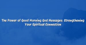 The Power of Good Morning God Messages: Strengthening Your Spiritual Connection