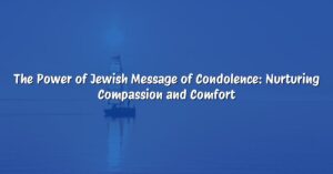 The Power of Jewish Message of Condolence: Nurturing Compassion and Comfort