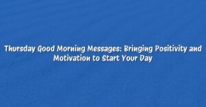 Thursday Good Morning Messages: Bringing Positivity and Motivation to Start Your Day