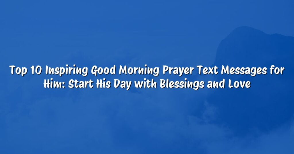 top-10-inspiring-good-morning-prayer-text-messages-for-him-start-his