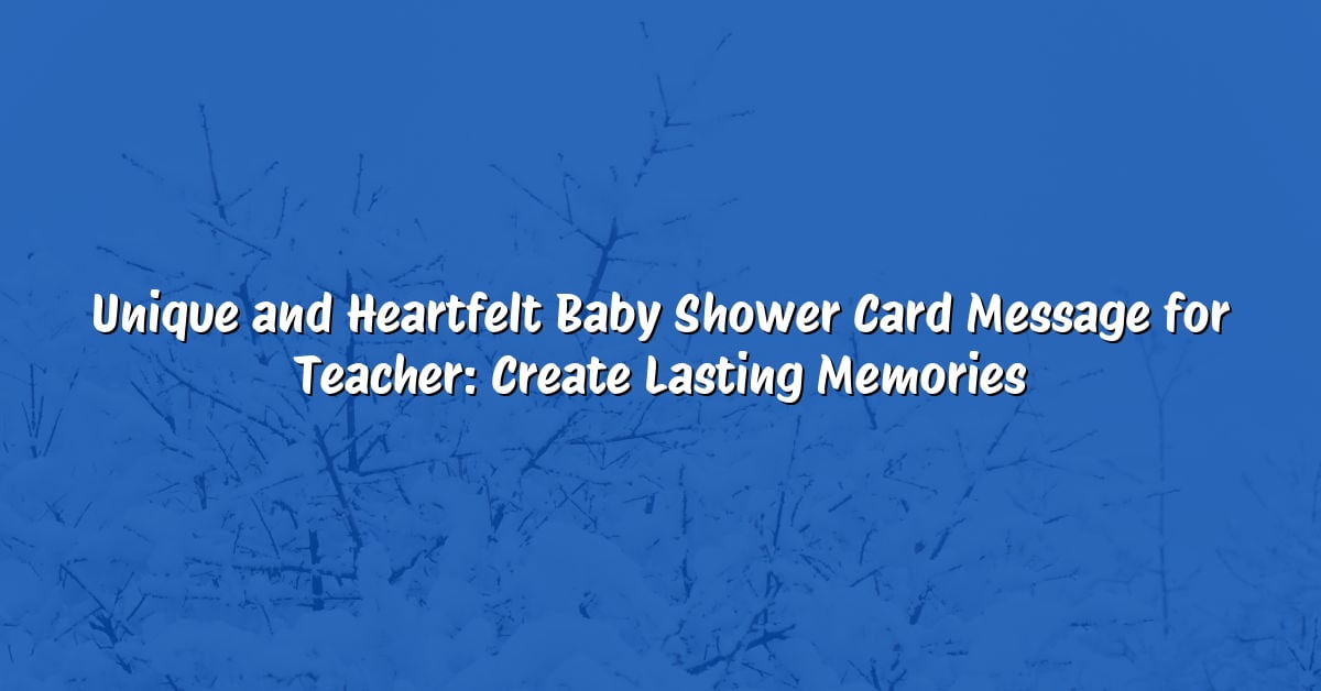 Unique and Heartfelt Baby Shower Card Message for Teacher: Create Lasting Memories