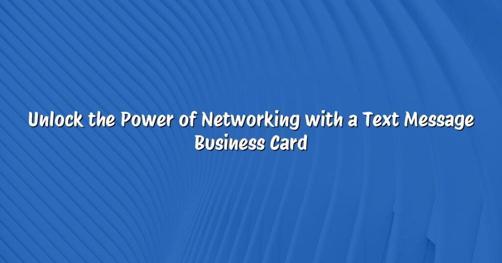 Unlock the Power of Networking with a Text Message Business Card