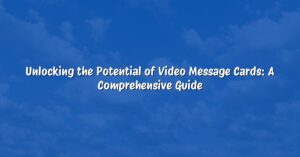 Unlocking the Potential of Video Message Cards: A Comprehensive Guide