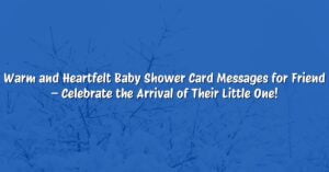 Warm and Heartfelt Baby Shower Card Messages for Friend – Celebrate the Arrival of Their Little One!
