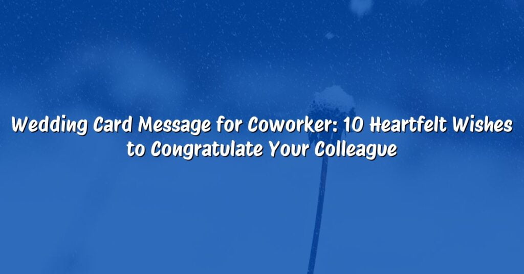 Wedding Card Message for Coworker: 10 Heartfelt Wishes to Congratulate Your Colleague